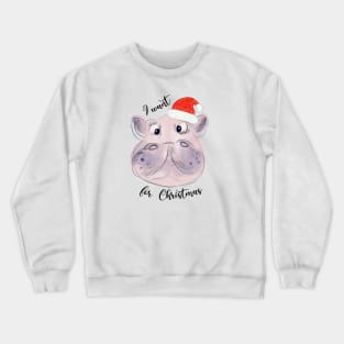 I want a hippopotamus for Christmas Crewneck Sweatshirt